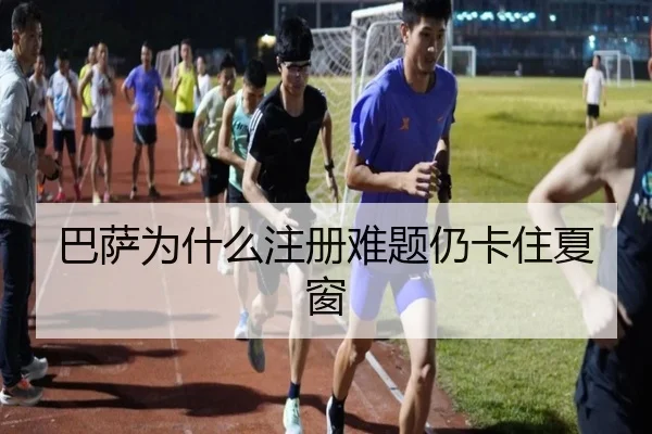 巴萨为什么注册难题仍卡住夏窗